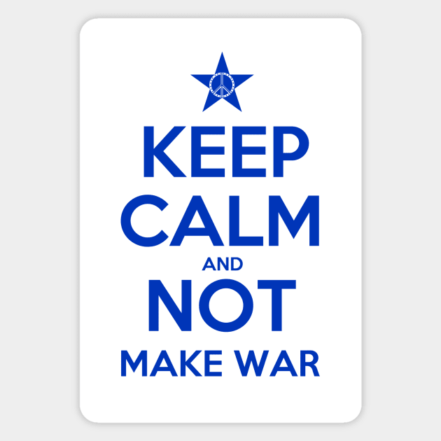 KEEP CALM AND NOT MAKE WAR 1 Magnet by FREESA